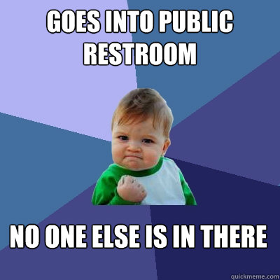 goes into public restroom no one else is in there - Success Kid