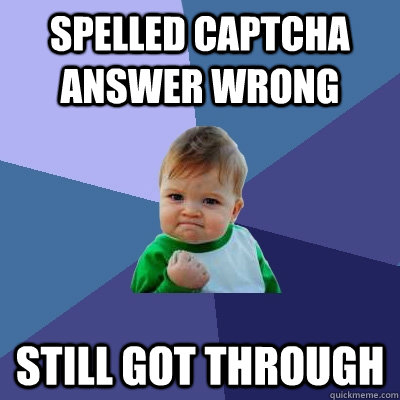 spelled captcha answer wrong still got through - Success Kid