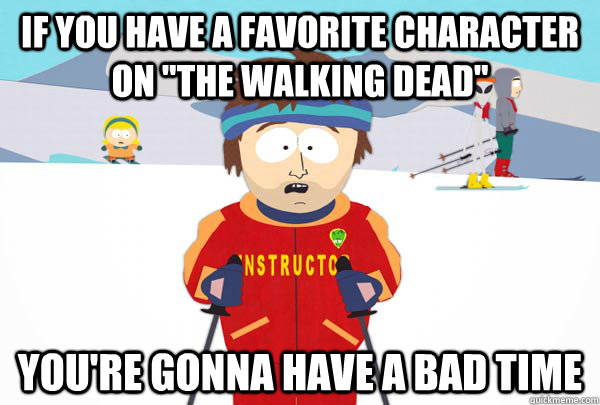 if you have a favorite character on the walking dead your - Super Cool Ski Instructor