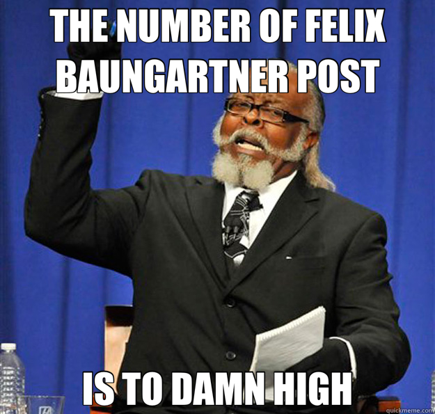 THE NUMBER OF FELIX BAUNGARTNER POST IS TO DAMN HIGH - Jimmy McMillan
