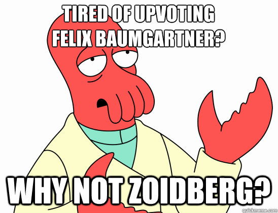 tired of upvoting felix baumgartner why not zoidberg - Why Not Zoidberg