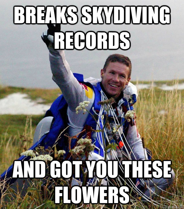 breaks skydiving records and got you these flowers -