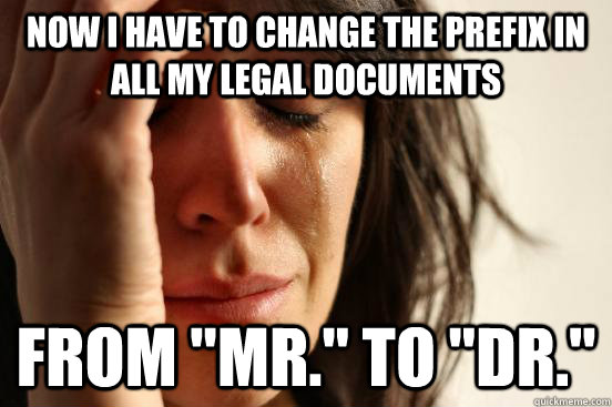 now i have to change the prefix in all my legal documents fr - First World Problems