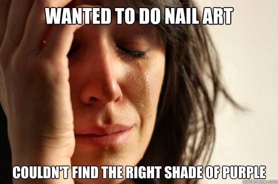wanted to do nail art couldnt find the right shade of purpl - First World Problems