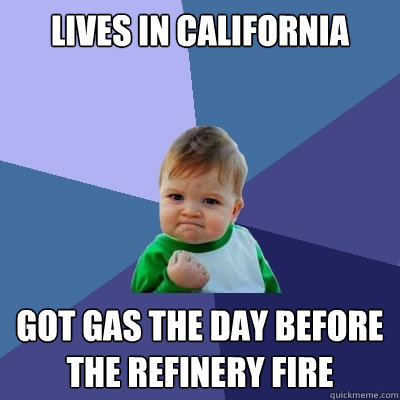 lives in california got gas the day before the refinery fire - Success Kid