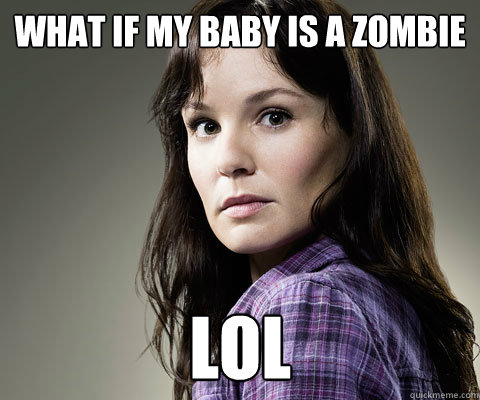 what if my baby is a zombie lol - Stupid Lori
