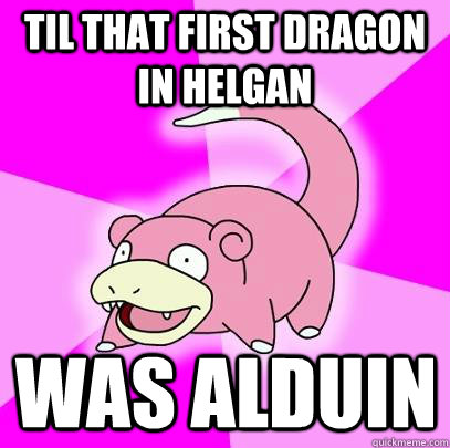 til that first dragon in helgan was alduin - Slowpoke