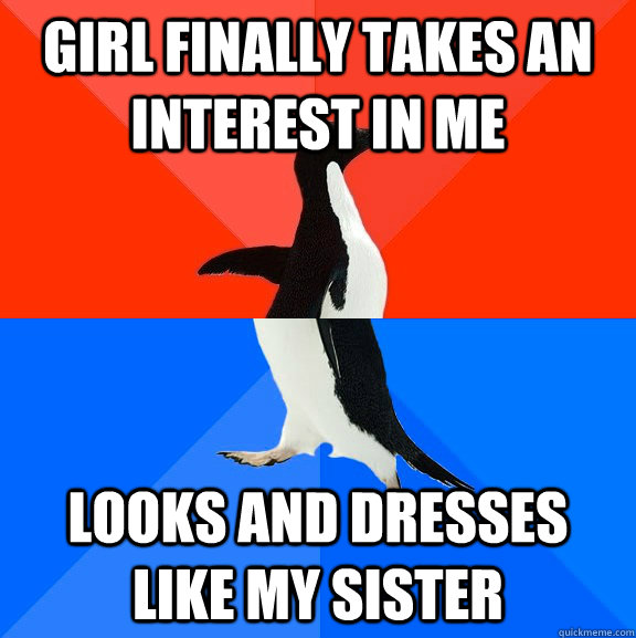 girl finally takes an interest in me looks and dresses like - Socially Awesome Awkward Penguin