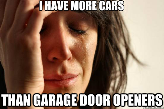 i have more cars than garage door openers - First World Problems