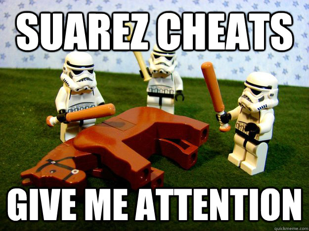 suarez cheats give me attention - Beating a Dead Horse