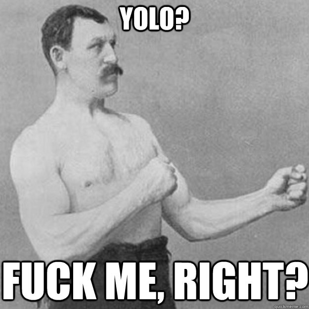yolo fuck me right - overly manly man