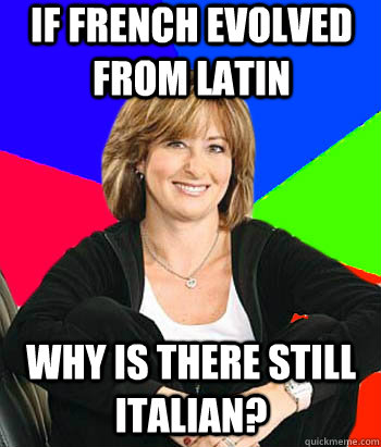 if french evolved from latin why is there still italian - Sheltering Suburban Mom