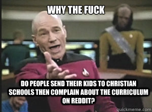 why the fuck do people send their kids to christian schools - Annoyed Picard