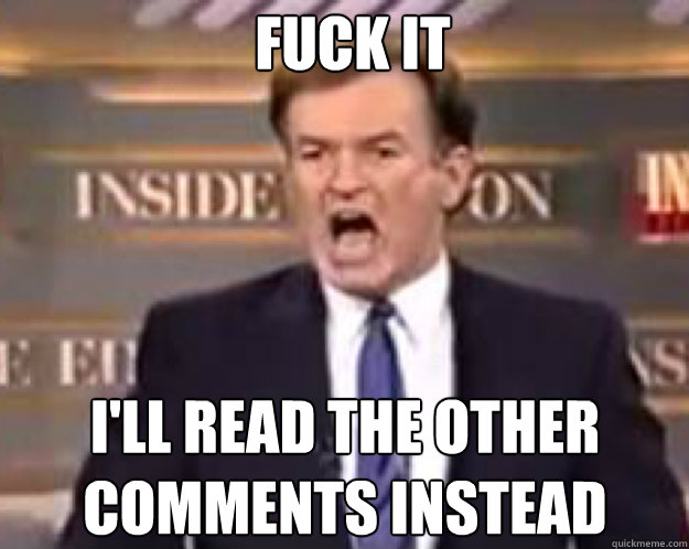 fuck it ill read the other comments instead - fuck it bill