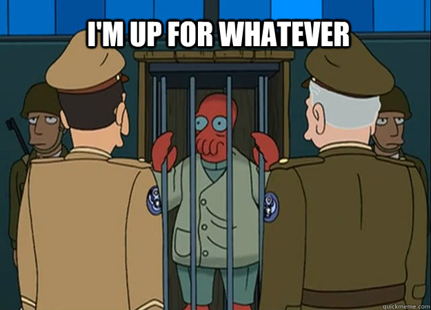 im up for whatever - Zoidberg up for whatever