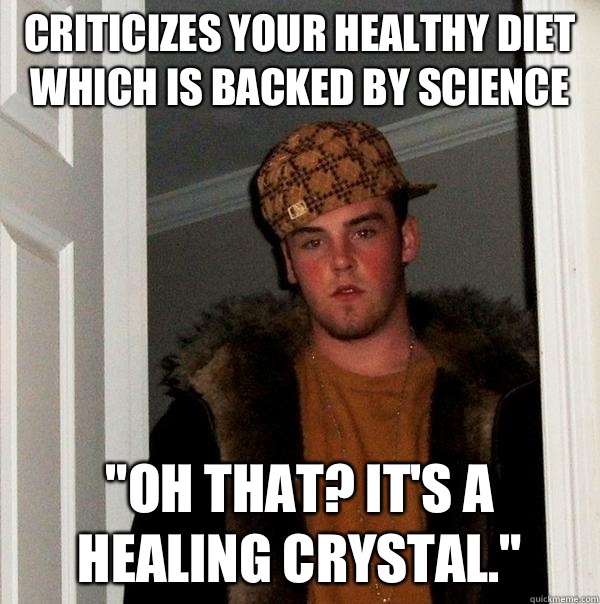 Criticizes your healthy diet which is backed by science Oh t - Scumbag Steve