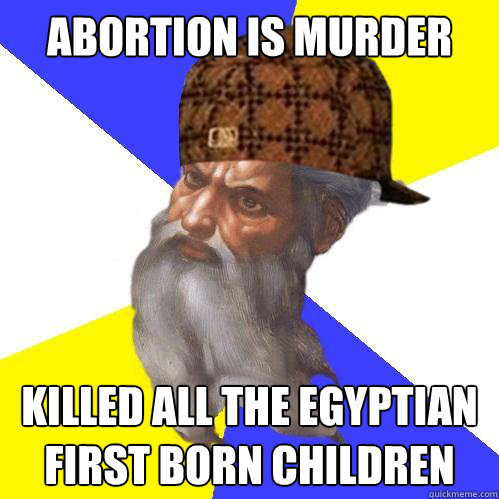 abortion is murder killed all the egyptian first born childr - Scumbag God is an SBF