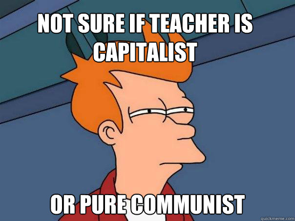 not sure if teacher is capitalist or pure communist - Futurama Fry