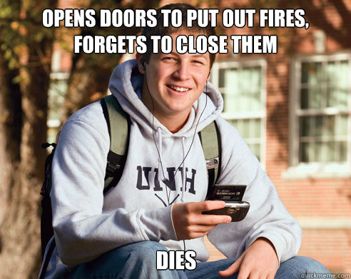 opens doors to put out fires forgets to close them dies - College Freshman