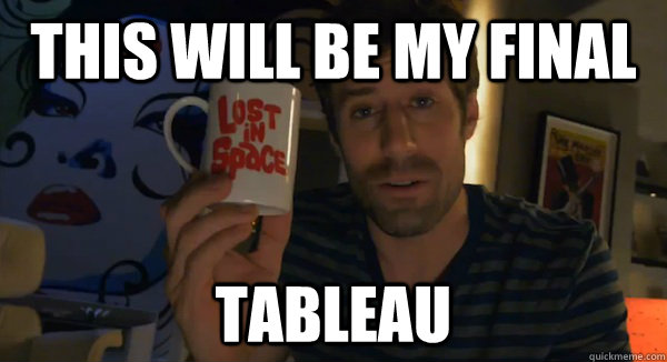this will be my final tableau -