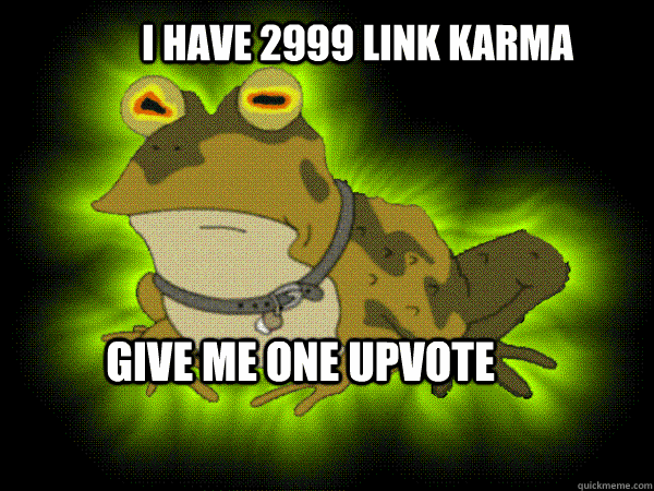 i have 2999 link karma give me one upvote - hypnotoad lunch jon
