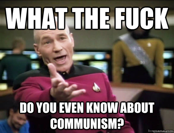what the fuck do you even know about communism - Annoyed Picard HD