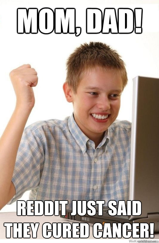 mom dad reddit just said they cured cancer - First Day On Internet Kid