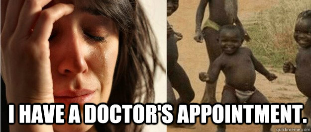 i have a doctors appointment - First world problem third world success