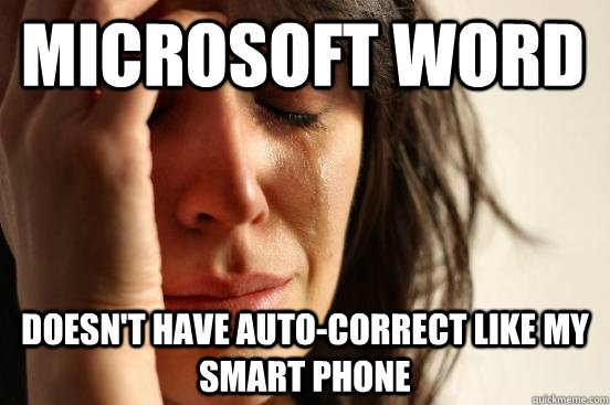 microsoft word doesnt have autocorrect like my smart phone - First World Problems