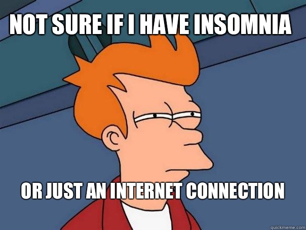 Not sure if I have insomnia or just really want a girlfriend - Futurama Fry