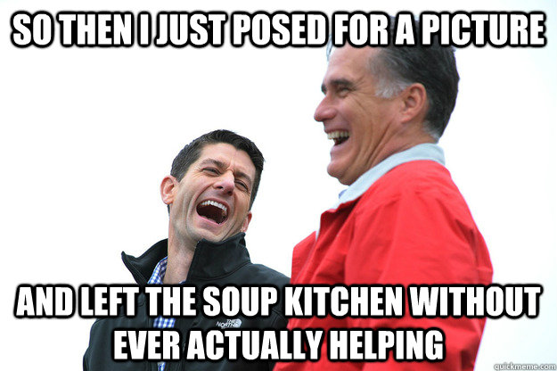 so then i just posed for a picture and left the soup kitchen - Lying RomneyRyan