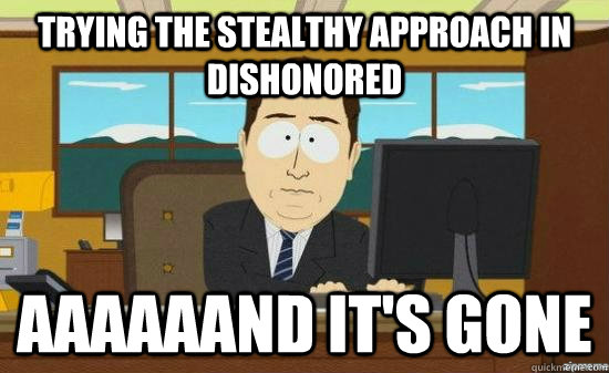 trying the stealthy approach in dishonored aaaaaand its go - AAAAAAND ITS GONE