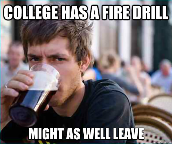 college has a fire drill might as well leave - Lazy College Senior