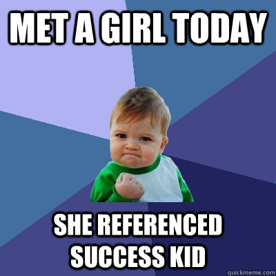met a girl today she referenced success kid - Success Kid