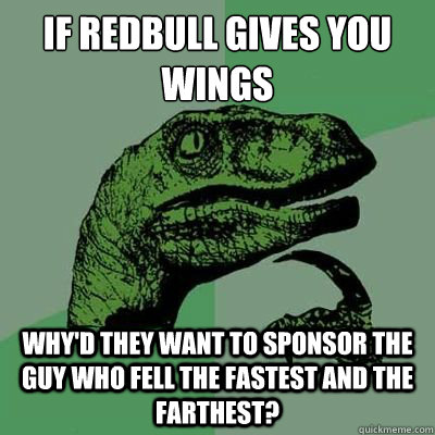 if redbull gives you wings whyd they want to sponsor the gu - philsoraptor