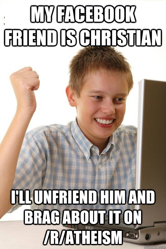 my facebook friend is christian ill unfriend him and brag a - 1st Day Internet Kid