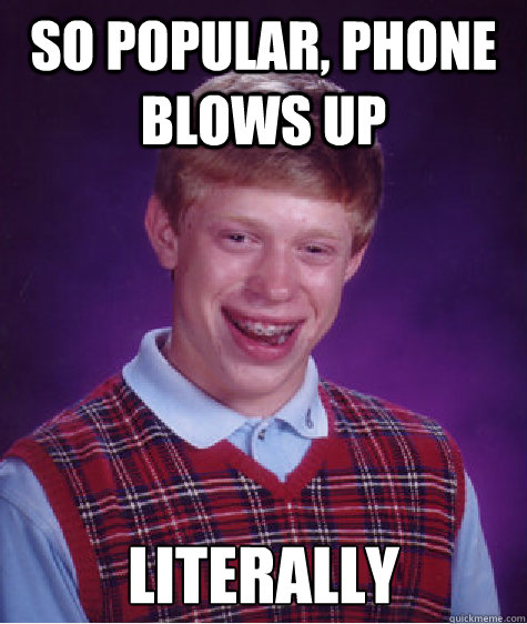 so popular phone blows up literally - Bad Luck Brian