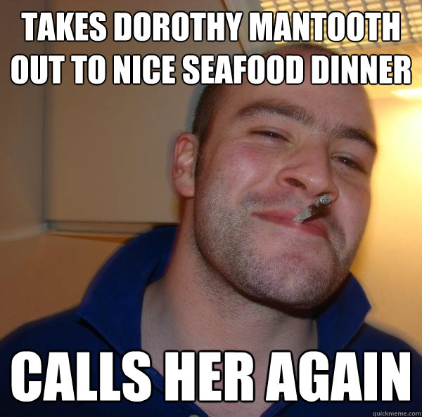 takes dorothy mantooth out to nice seafood dinner calls her - Good Guy Greg