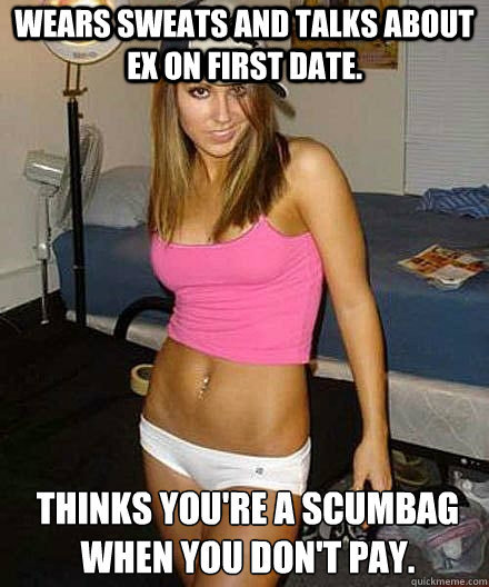 wears sweats and talks about ex on first date thinks youre - Scumbag girl