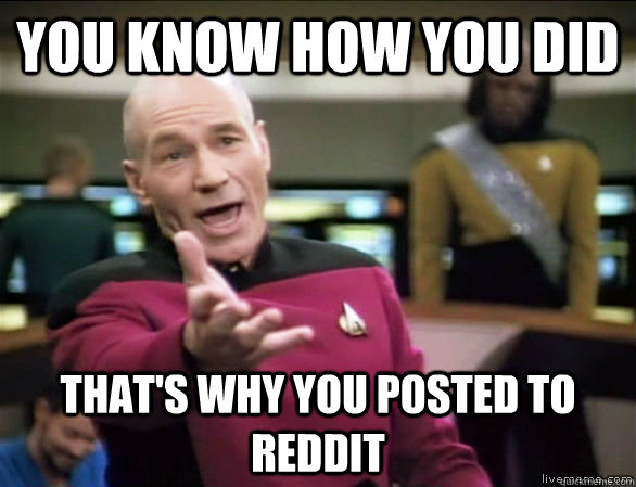 you know how you did thats why you posted to reddit - Annoyed Picard HD