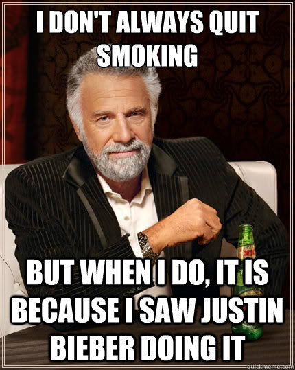 i dont always quit smoking but when i do it is because i s - The Most Interesting Man In The World