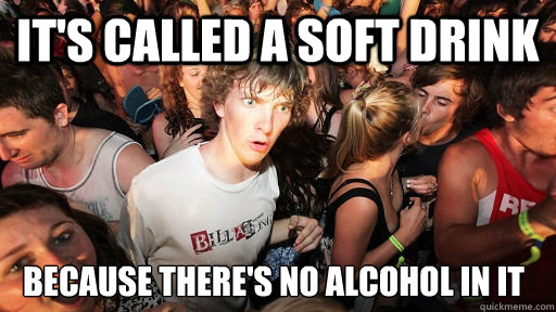 its called a soft drink because theres no alcohol in it - Sudden Clarity Clarence