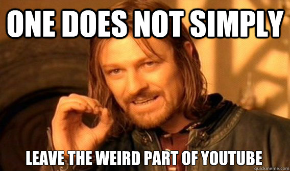 one does not simply leave the weird part of youtube - One Does Not Simply