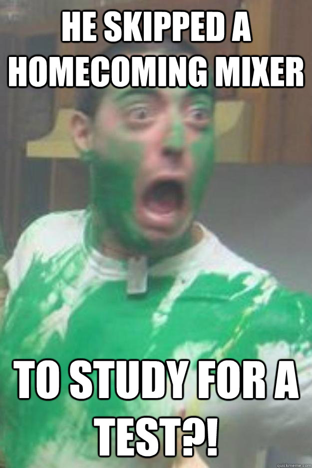 he skipped a homecoming mixer to study for a test - Appalled Frat Bro