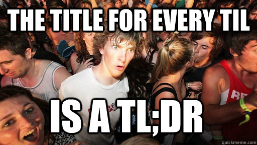 the title for every til is a tldr - Sudden Clarity Clarence