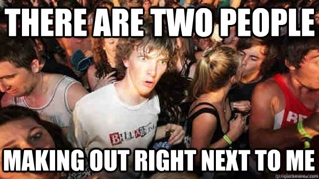 there are two people making out right next to me - sudden clarity Clarence
