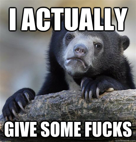 i actually give some fucks - Confession Bear