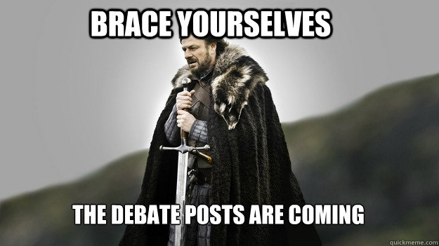 brace yourselves the debate posts are coming - Ned stark winter is coming