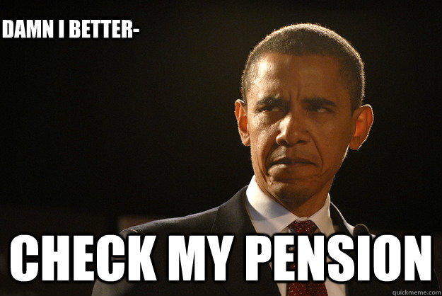 check my pension damn i better - Disappointed Obama