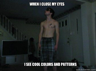 when i close my eyes i see cool colors and patterns -